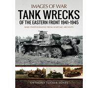 Tank Wrecks of the Eastern Front 1941 1945: Rare Photographs from Wartime Archives