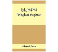 Tanks, 1914-1918; The Log-Book Of A Pioneer
