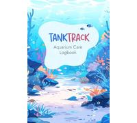 TankTrack: Aquarium Care Logbook: Record fish conditions, water quality, type & status; light, observation. 6x9 size, 100 pages