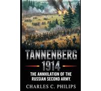 TANNENBERG 1914: THE ANNIHILATION OF THE RUSSIAN SECOND ARMY