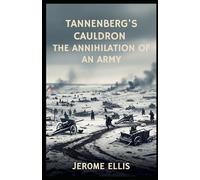 Tannenberg's Cauldron: The Annihilation of an Army