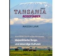 TANSANIA REISEFÜHRER 2025: Wo man übernachtet, was man isst und wie man T ansanias Safaris, Strände und Kultur erkundet