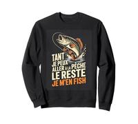 Tant Je Peux Aller A La Peche Le Reste Je Men Fish Sweatshirt
