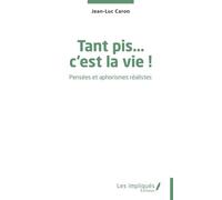 Tant pis… c’est la vie !: Pensées et aphorismes réalistes
