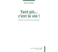 Tant pis… c’est la vie !: Pensées et aphorismes réalistes