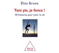 Tant pis, je fonce: 55 façons de s'ouvrir au possible