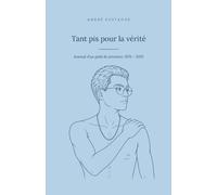 Tant pis pour la vérité: Journal d’un pédé de province. 1970-2025