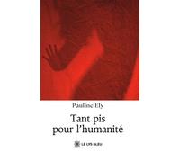 Tant pis pour l'humanité - Pauline Ely - Le Lys Bleu - broché - Roman