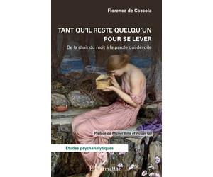 Tant qu’il reste quelqu’un pour se lever De la chair du récit à la parole qui dévoile - Florence De Coccola - L'harmattan - broché - Etude