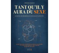 TANT QU’IL Y AURA DU SEXE: GUIDE PRATIQUE POUR DÉCONSTRUIRE LES MYTHES, À L’USAGE DES PARENTS, ÉDUCATEURS ET JEUNES ADULTES !