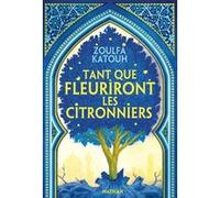Zoulfa Katouh – Tant que fleuriront les citronniers – Roman Grand Format