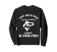 Tant Que Je Peux Aller À La Pêche Le Reste Je M'en Fish Sweatshirt