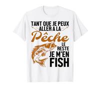Tant Que Je Peux Aller À La Pêche Le Reste Je M'en Fish T-Shirt