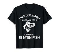 Tant Que Je Peux Aller À La Pêche Le Reste Je M'en Fish T-Shirt