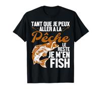 Tant Que Je Peux Aller À La Pêche Le Reste Je M'en Fish T-Shirt