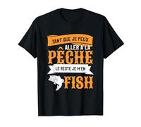 Tant Que Je Peux Aller À La Pêche Le Reste Je M'en Fish T-Shirt, Homme, Noir, 6XL