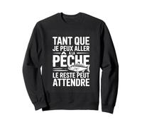 Tant Que Je Peux Aller A La Peche Le Reste Peut Attendre Sweatshirt