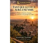 TANT QUE LE COEUR AURA UNE VOIX: Poèmes et histoires d’amour, de mémoire et de paysages de l’âme