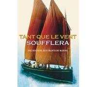 Tant Que Le Vent Soufflera - Une Histoire Des Chants De Marins