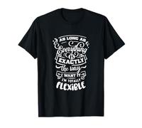 Tant que tout est comme je le veux, je suis flexible T-Shirt