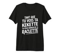 Tant Que tu Vois ta kekette tu Peux Manger de la raclette T-Shirt Haut de Gamme