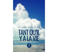 Tant qu'il y a la vie - Claire Castelar - Le Lys Bleu - broché - Essai