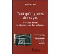 Tant qu''il y aura des cages: Vers les droits fondamentaux des animaux