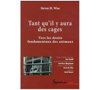 Tant Qu'il Y Aura Des Cages - Vers Les Droits Fondamentaux Des Animaux