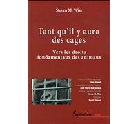 Tant qu''il y aura des cages: Vers les droits fondamentaux des animaux