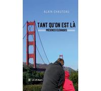 Tant qu'on est là Présences élégiaques - Alain Chauteau - Le Lys Bleu - broché - Témoignage