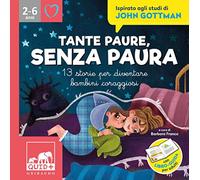 Tante paure, senza paura. 13 storie per diventare bambini coraggiosi. Ispirato agli studi di John Gottman. Ediz. illustrata
