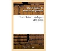 Tante Raison : dialogues Charles-Maurice de Talleyrand-Périgord Dino (Auteur)