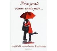 Tanto Gentile E Tanto Onesta Pare... Le Più Belle Poesie D'amore Di Ogni Tempo