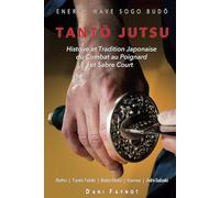 TANTŌ JUTSU : Histoire et Tradition Japonaise du Combat au Poignard et Sabre Court: Reiho, Tantō-Tebiki, Battō-Notõ, Te-no-Uchi, Kamae, Ashi-Sabaki