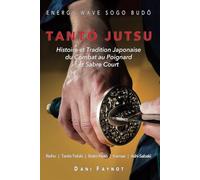 TANTŌ JUTSU : Histoire et Tradition Japonaise du Combat au Poignard et Sabre Court: Reiho, Tantō-Tebiki, Battō-Notõ, Te-no-Uchi, Kamae, Ashi-Sabaki