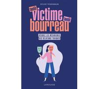 Sylvie Tenenbaum – Tantôt victime, tantôt bourreau: Décodez les mécanismes des relations toxiques
