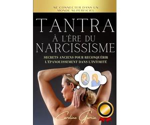 Tantra à l'ère du Narcissisme: Secrets Anciens Pour Reconquérir L'épanouissement Dans L'intimité