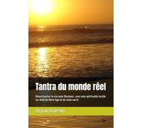 Tantra du monde réel: Réenchanter la vie sans illusions : une voie spirituelle lucide au-delà du New Age et du sexe sacré