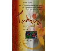 Tantra - Eintauchen in die absolute Liebe: Die authentische Geschichte über eine Einweihung im Himalaya durch eine wahrhafte tantrische Meisterin