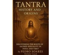 Tantra History and Origins: Discovering the Roots of Sacred Sexuality in India and Tibet