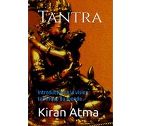 Tantra: Introduction À La Vision Tantrique Du Monde: 17 (Le Panthéon Hindou : Votre Guide Essentiel Pour Explorer Les Dieux, Déesses, Légendes, Textes Védiques Et La Sagesse De L'inde.)