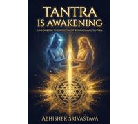 Tantra is Awakening: Unlocking the Wisdom of Rudrayamal Tantra for Inner Alchemy and Self-Mastery