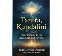 Tantra, Kundalini: From Impulse to Sacred Act, and Beyond!