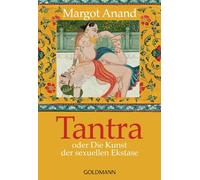 Tantra oder Die Kunst der sexuellen Ekstase