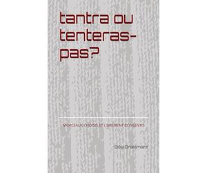 TANTRA OU TENTERAS-PAS ?: Morceaux Choisis et Librement Consentis