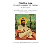 TANTRALOKA THE LIGHT ON AND OF THE TANTRAS - VOLUME NINE: Volume Nine - Chapters Sixteen through Twenty-seven, With the Commentary called Viveka by ... Translated with extensive explanatory notes