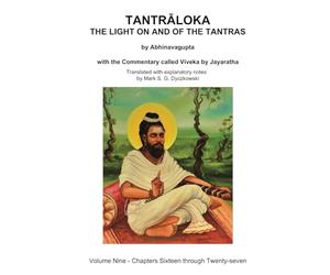 TANTRALOKA THE LIGHT ON AND OF THE TANTRAS - VOLUME NINE: Volume Nine - Chapters Sixteen through Twenty-seven, With the Commentary called Viveka by ... Translated with extensive explanatory notes