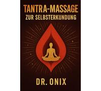 TANTRAMASSAGE ZUR SELBSTERKUNDUNG: Wie Sie in NUR 10 Minuten mit einer tantrischen Selbstmassagetechnik neue Empfindungen entdecken und sich auf einer tiefen Ebene mit sich selbst verbinden können, OH