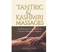 TANTRIC & KASHMIRI MASSAGES: Six illustrated protocols step-by-step, Tips and techniques for beginners