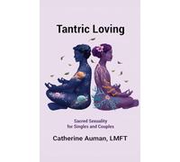 Tantric Loving: Sacred Sexuality for Singles and Couples